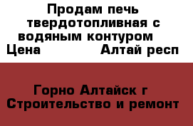 Продам печь твердотопливная с водяным контуром  › Цена ­ 12 000 - Алтай респ., Горно-Алтайск г. Строительство и ремонт » Другое   